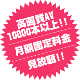 高画質ＡＶ10000本以上が見放題！